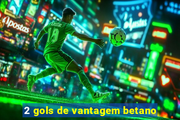 2 gols de vantagem betano